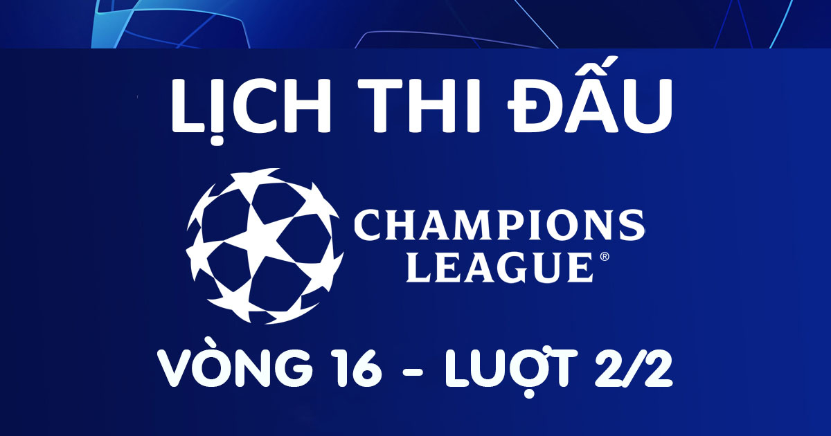 Lịch thi đấu và kết quả Cúp C1/Champions League 2021/22 vòng 16 - Luợt 2/2