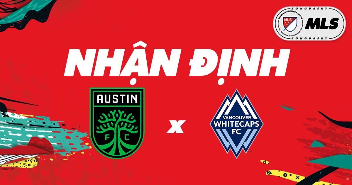 Nhận định Austin FC vs Vancouver Whitecaps, 7h30 ngày 24/04/2022 giải MLS