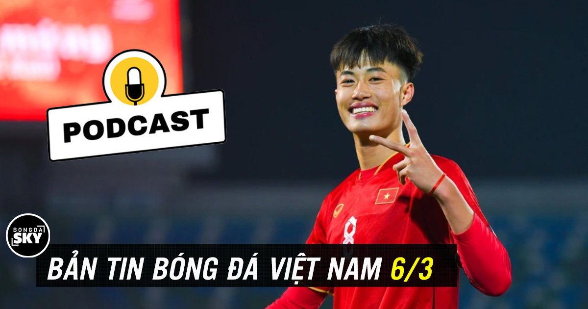 PODCAST | Bản tin bóng đá Việt Nam 6/3: Báo Trung Quốc đề cao U20 Việt Nam; Huỳnh Như và Lank FC thua thảm