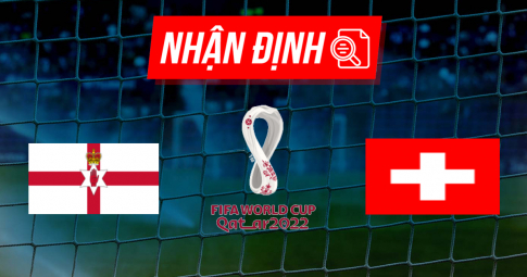 Nhận định Bắc Ireland vs Thụy Sĩ | World Cup 2022 | 01h45 ngày 09/09/2021