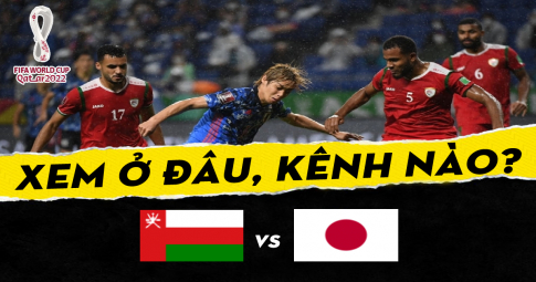 Xem trực tiếp Oman vs Nhật Bản ở đâu, kênh nào