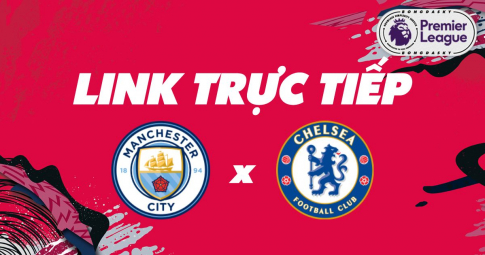 Link trực tiếp Manchester City vs Chelsea 19h30 ngày 15/01/2022