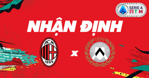 Nhận định Milan vs Udinese, 0h45 ngày 26/02/2022 vòng 27 Serie A