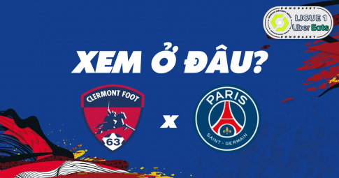 Xem trực tiếp Clermont Foot 63 vs Paris Saint Germain ở đâu, kênh nào?