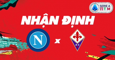 Nhận định Napoli vs Fiorentina, 20h ngày 10/04/2022 vòng 32 Serie A