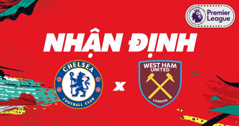 Nhận định Chelsea vs West Ham, 20h00 ngày 24/04/2022 vòng 34 giải Ngoại hạng Anh