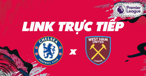 Link trực tiếp Chelsea vs West Ham 20h00 ngày 24/04/2022
