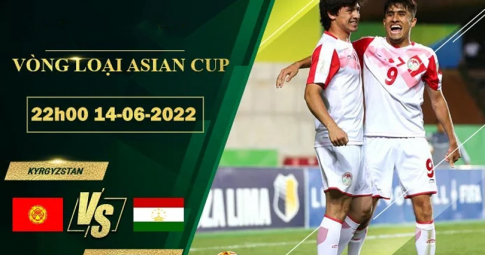 Trực tiếp Kyrgyzstan vs Tajikistan, Vòng loại Asian Cup 2023, 22h00 ngày 14/6