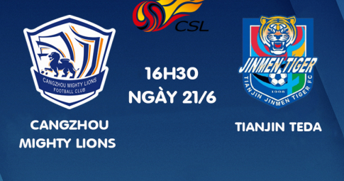 Trực tiếp Cangzhou Mighty Lions vs Tianjin TEDA, Giải VĐQG Trung Quốc, 16h30 ngày 21/6