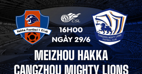 Trực tiếp Meizhou Hakka vs Cangzhou Mighty Lions, Giải VĐQG Trung Quốc, 16h00 ngày 29/6