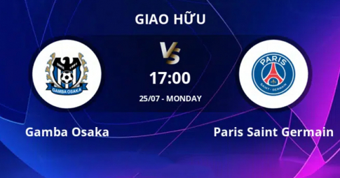 Trực tiếp Gamba Osaka vs PSG, Giao hữu CLB, 17h30 ngày 25/7