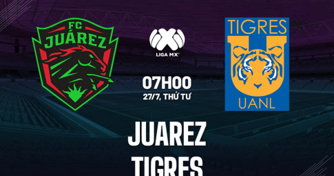 Trực tiếp Juarez vs Tigres, Giải VĐQG Mexico, 07h00 ngày 27/7
