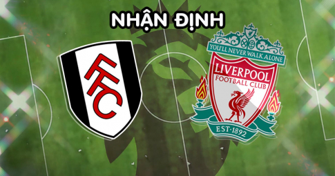 Nhận định Fulham vs Liverpool, 18h30 ngày 06/08/2022, Vòng 1 Ngoại Hạng Anh