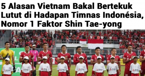 Báo Indonesia tuyên bố 5 lý do ĐT Việt Nam sẽ phải hứng chịu thất bại